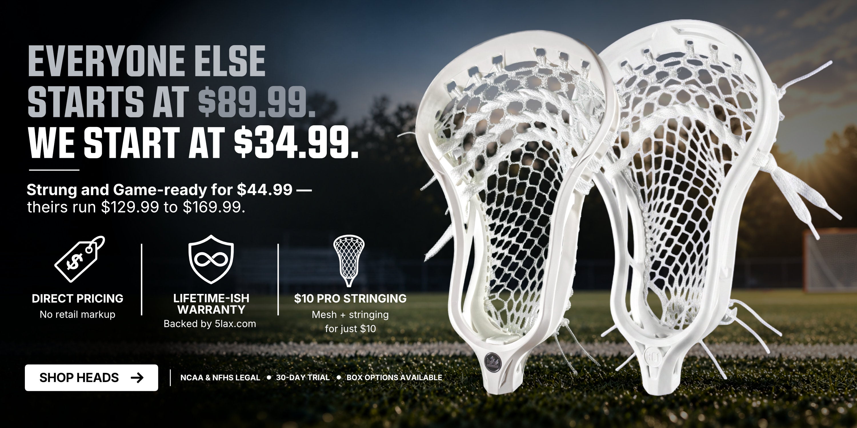 Two Primo lacrosse heads on a turf field. Everyone else starts at $89.99. We start at $34.99. Strung and game-ready for $44.99.